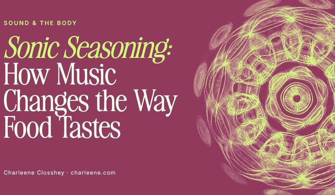 Sonic Seasoning: How Music Changes the Way Food Tastes (and How Fast You Eat)
